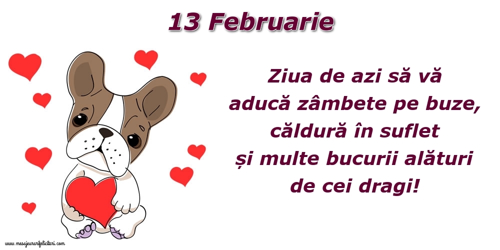 Felicitari de 13 Februarie - Ziua de azi să vă aducă zâmbete pe buze, căldură în suflet și multe bucurii alături de cei dragi!