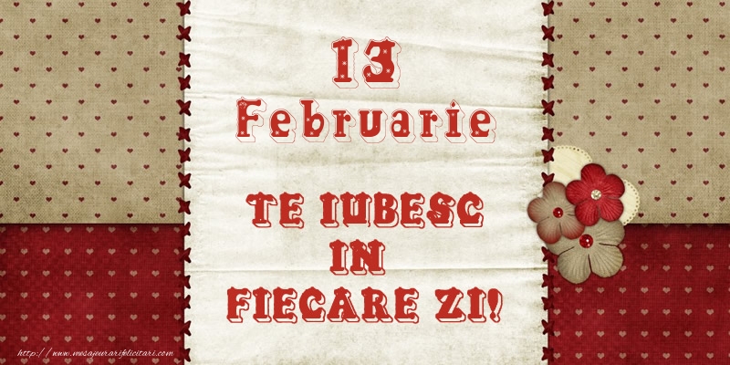 Felicitari de 13 Februarie - Astazi este 13 Februarie si vreau sa-ti amintesc ca te iubesc!