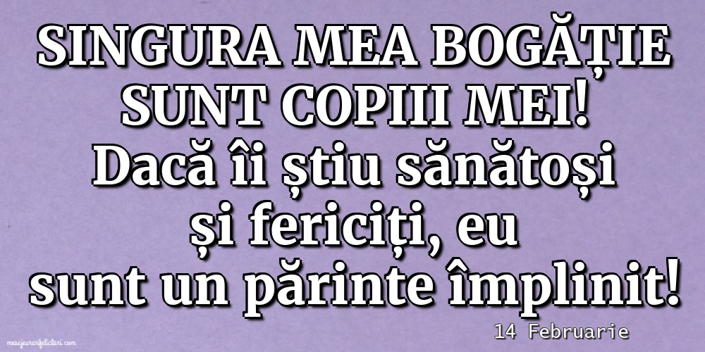 Felicitari de 14 Februarie - 14 Februarie - Singura mea bogăție sunt copiii mei