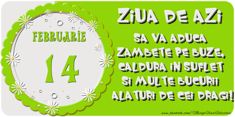 Ziua de azi sa va aduca zambete pe buze, caldura in suflet si multe bucurii alaturi de cei dragi 14 Februarie!