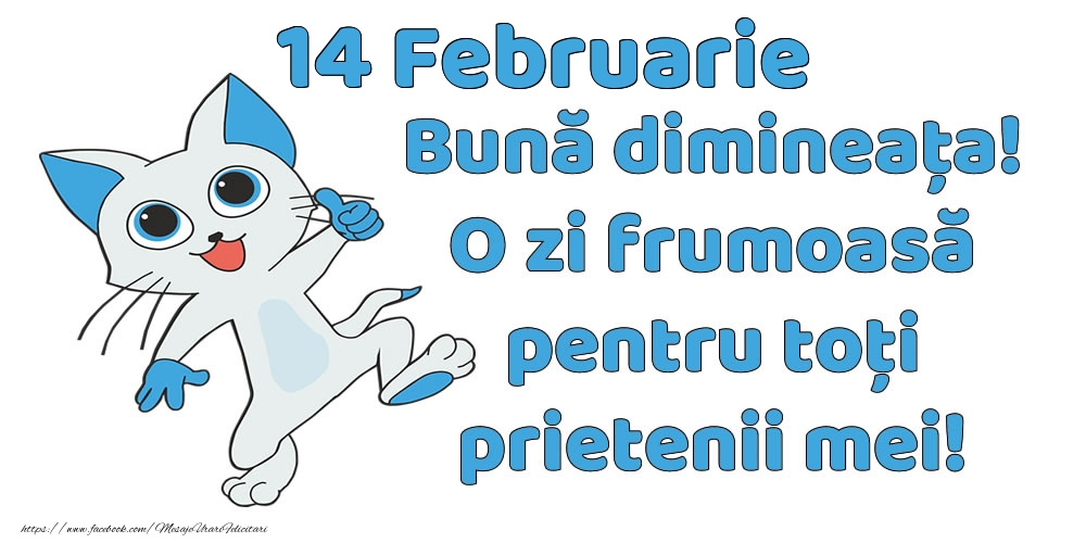 Felicitari de 14 Februarie - 14 Februarie: Bună dimineața! O zi frumoasă pentru toți prietenii mei!