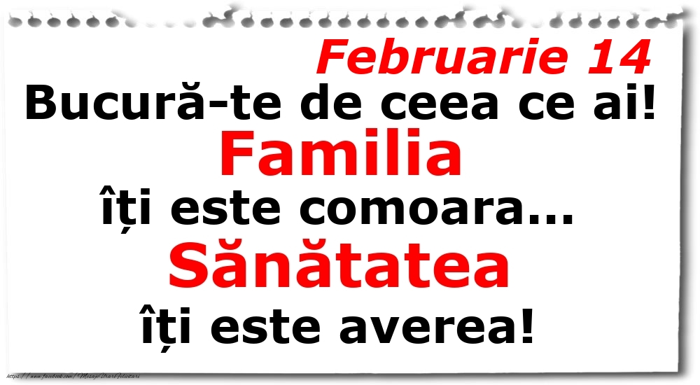 Februarie 14 Bucură-te de ceea ce ai! Familia îți este comoara... Sănătatea îți este averea!