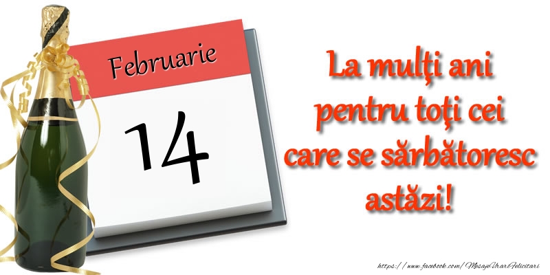 Februarie 14 La multi ani pentru toti cei care se sarbatoresc astazi!