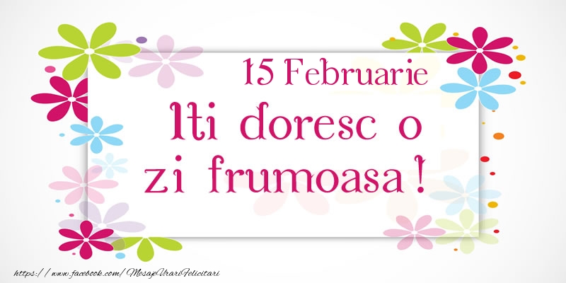 Februarie 15 Iti doresc o zi frumoasa!