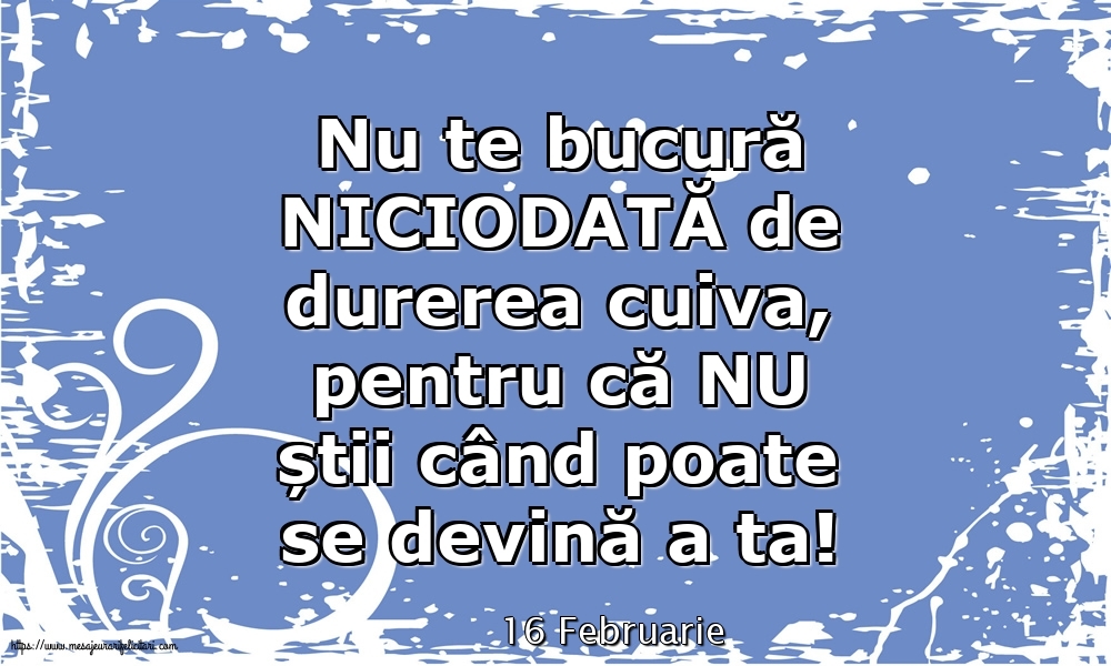 Felicitari de 16 Februarie - 16 Februarie - Nu te bucură