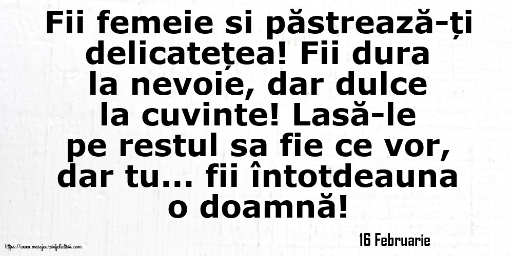 Felicitari de 16 Februarie - 16 Februarie - Fii femeie si păstrează-ți delicatețea