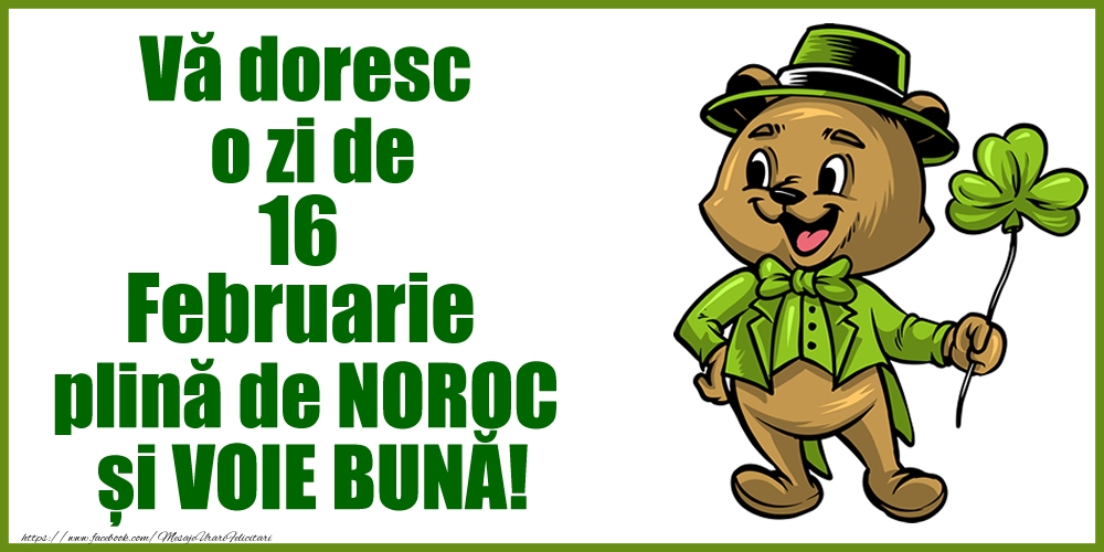 Vă doresc o zi de Februarie 16 plină de noroc și voie bună!