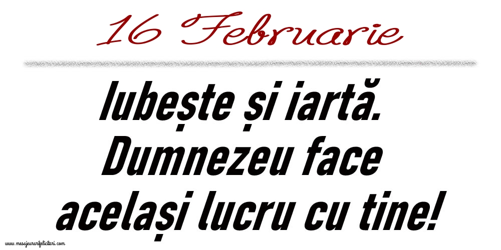 16 Februarie Iubește și iartă...