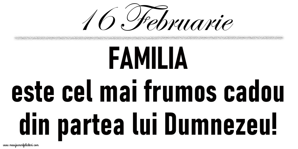 16 Februarie FAMILIA este cel mai frumos cadou din partea lui Dumnezeu!