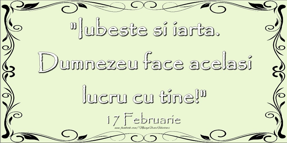 Iubeste si iarta. Dumnezeu face acelaşi lucru cu tine! 17Februarie