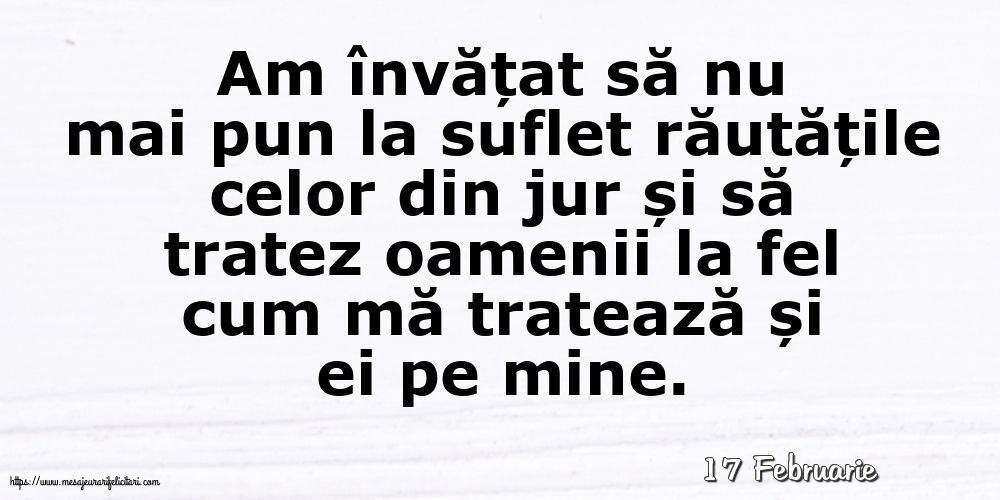 Felicitari de 17 Februarie - 17 Februarie - Am învățat să nu mai pun la suflet răutățile