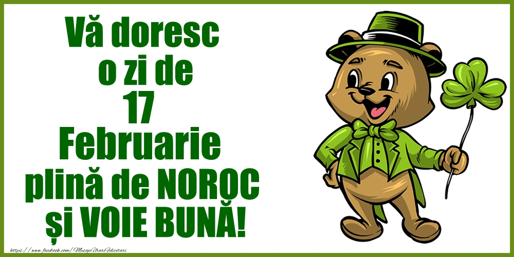 Vă doresc o zi de Februarie 17 plină de noroc și voie bună!