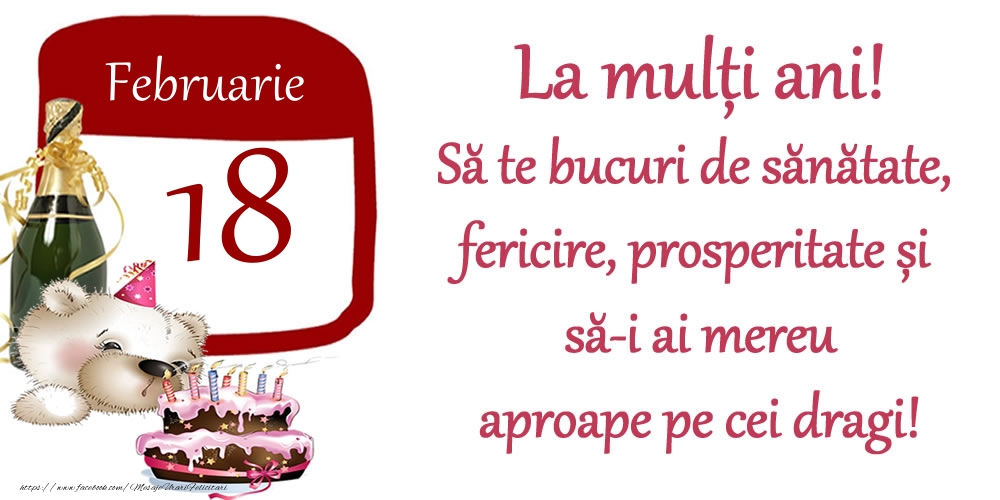 Februarie 18 La mulți ani! Să te bucuri de sănătate, fericire, prosperitate și să-i ai mereu aproape pe cei dragi!