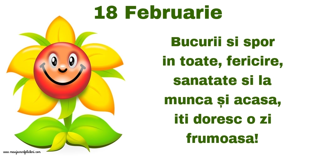 18.Februarie Bucurii si spor in toate, fericire, sanatate si la munca și acasa, iti doresc o zi frumoasa!