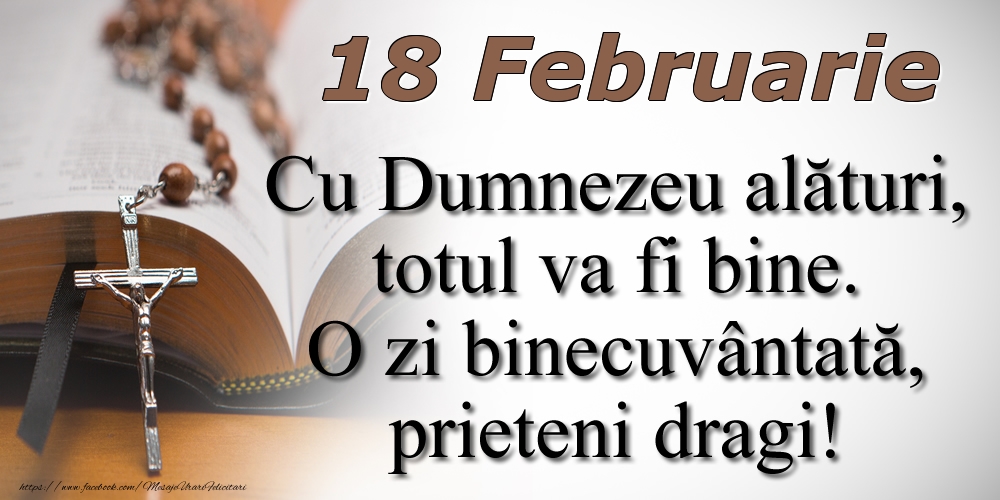 18 Februarie Cu Dumnezeu alături, totul va fi bine. O zi binecuvântată, prieteni dragi!