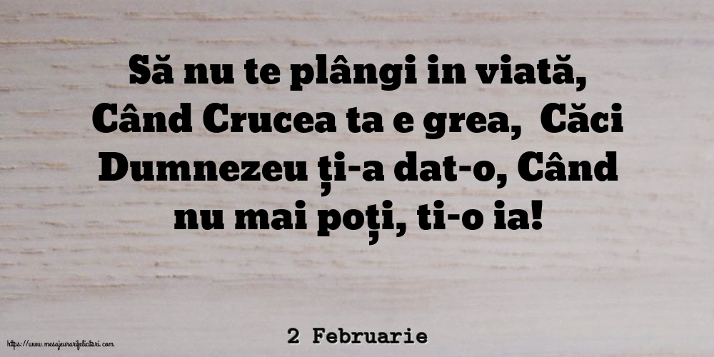 2 Februarie - Să nu te plângi in viată