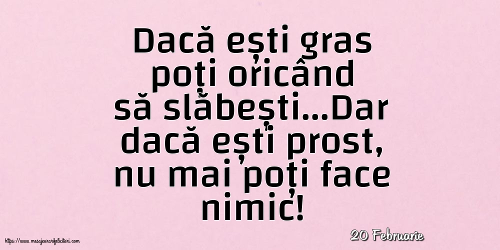 Felicitari de 20 Februarie - 20 Februarie - Dacă ești gras