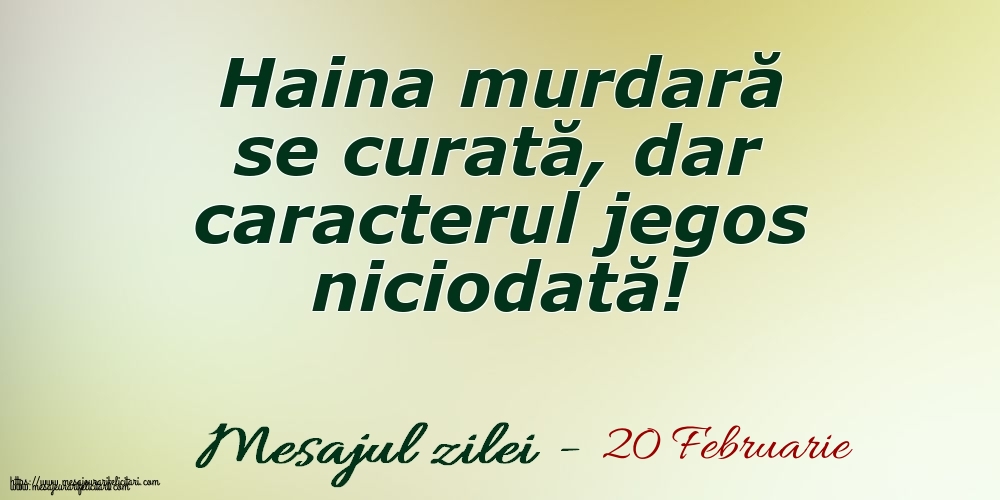 Felicitari de 20 Februarie - 20 Februarie Haina murdară se curată, dar caracterul jegos niciodată!