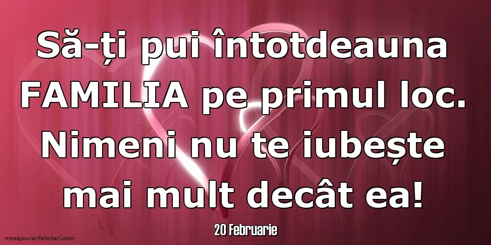 Felicitari de 20 Februarie - 20 Februarie - Să-ți pui întotdeauna familia pe primul loc