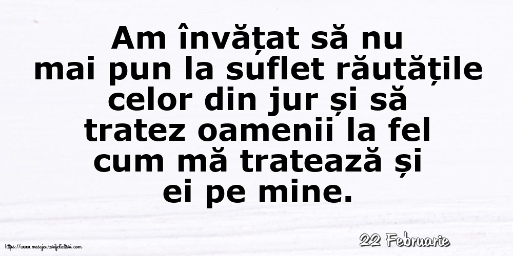 Felicitari de 22 Februarie - 22 Februarie - Am învățat să nu mai pun la suflet răutățile