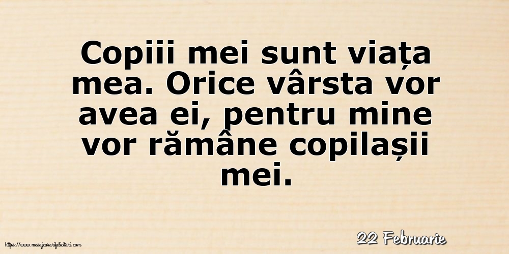 Felicitari de 22 Februarie - 22 Februarie - Copiii mei sunt viața mea.