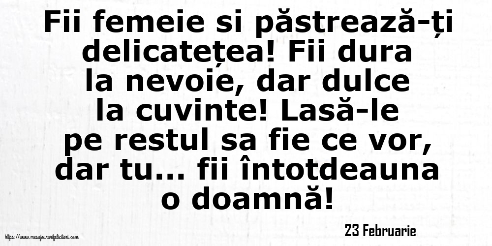 Felicitari de 23 Februarie - 23 Februarie - Fii femeie si păstrează-ți delicatețea