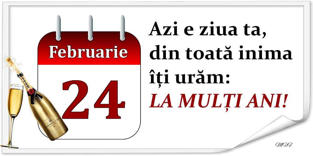 Felicitari de 24 Februarie - Februarie 24 Azi e ziua ta, din toată inima îți urăm: LA MULȚI ANI!