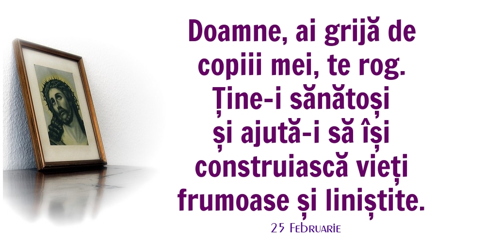 Felicitari de 25 Februarie - 25 Februarie - Doamne, ai grijă de copiii mei, te rog.