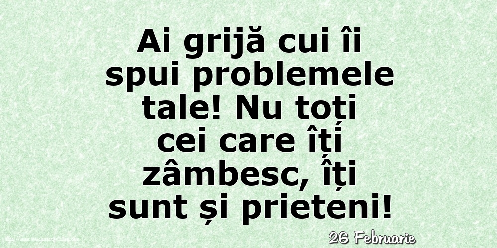 Felicitari de 26 Februarie - 26 Februarie - Ai grijă cui îi spui problemele