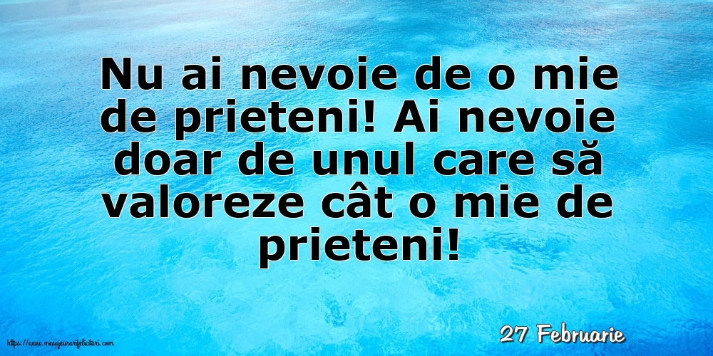 Felicitari de 27 Februarie - 27 Februarie - Nu ai nevoie de o mie de prieteni!