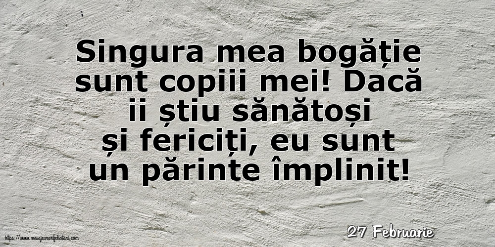 Felicitari de 27 Februarie - 27 Februarie - Singura mea bogăție sunt copiii mei