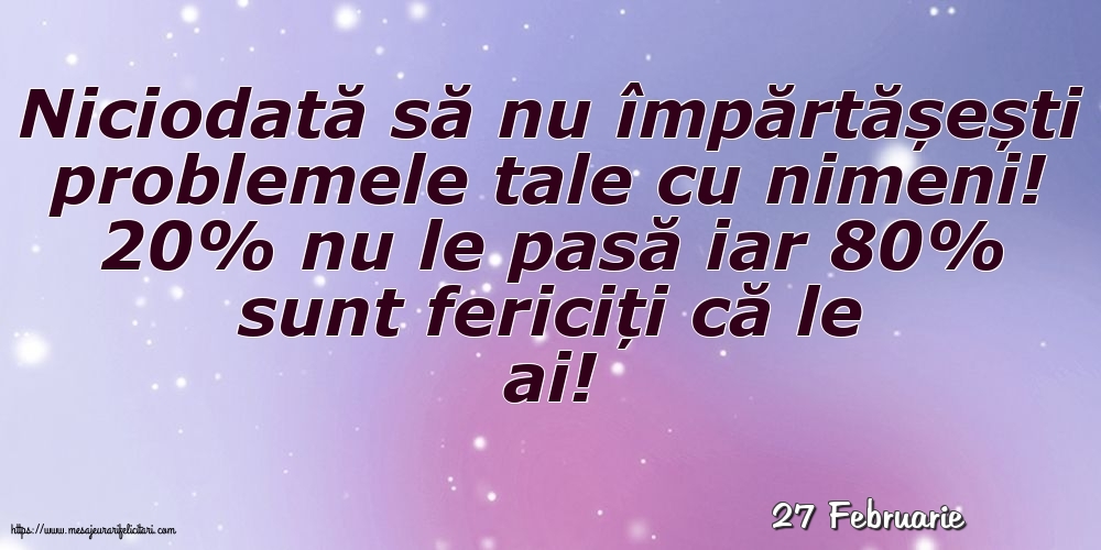 Felicitari de 27 Februarie - 27 Februarie - Niciodată să nu împărtășești problemele tale cu nimeni!