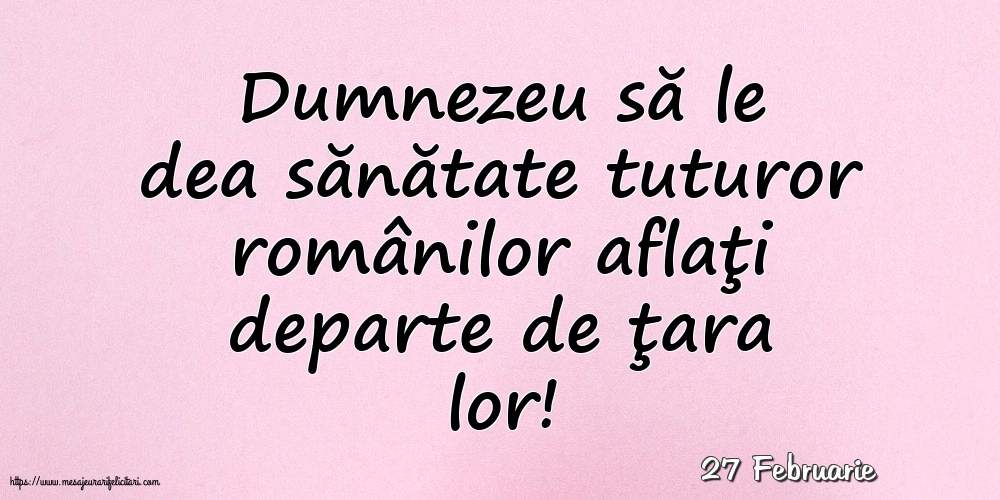 Felicitari de 27 Februarie - 27 Februarie - Dumnezeu să le dea sănătate tuturor românilor