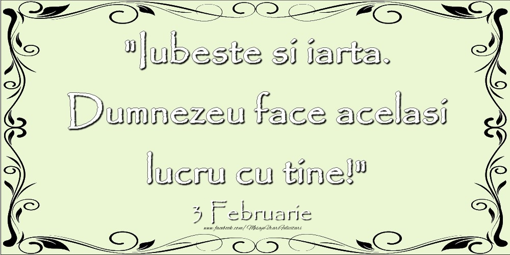 Iubeste si iarta. Dumnezeu face acelaşi lucru cu tine! 3Februarie