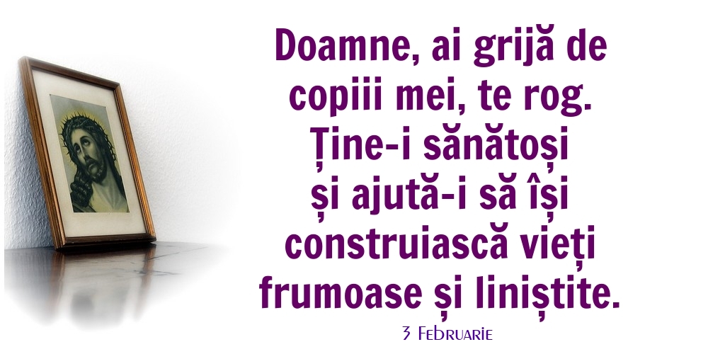 Felicitari de 3 Februarie - 3 Februarie - Doamne, ai grijă de copiii mei, te rog.