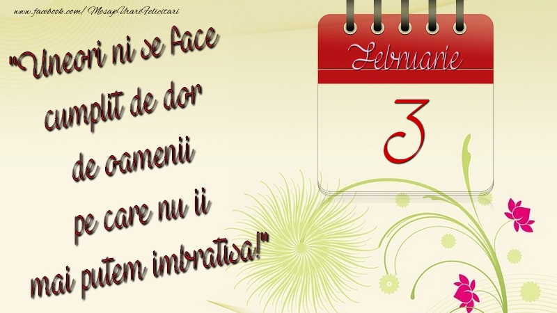 Felicitari de 3 Februarie - Uneori ni se face cumplit de dor de oamenii pe care nu ii mai putem imbratisa! 3Februarie