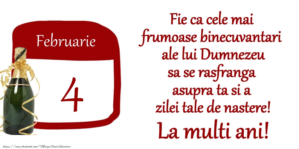 Felicitari de 4 Februarie - Februarie 4 Fie ca cele mai frumoase binecuvantari ale lui Dumnezeu sa se rasfranga asupra ta si a zilei tale de nastere! La multi ani!