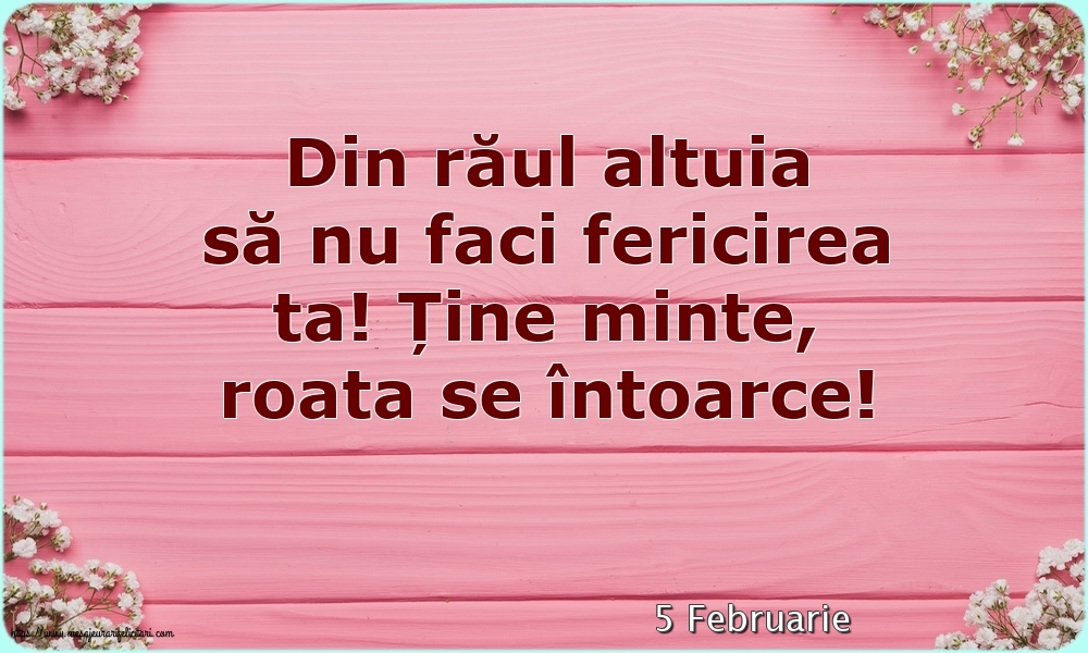 Felicitari de 5 Februarie - 5 Februarie - Din răul altuia să nu faci fericirea ta!