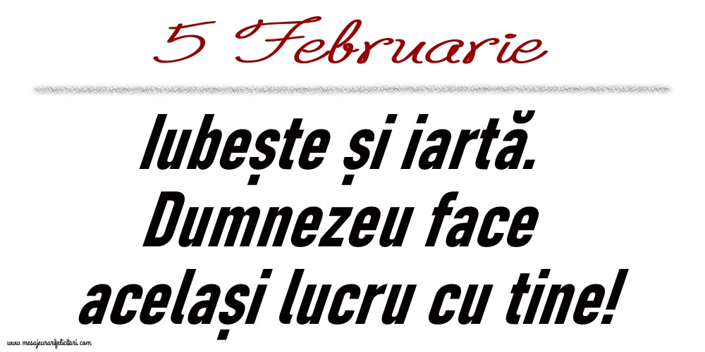 5 Februarie Iubește și iartă...