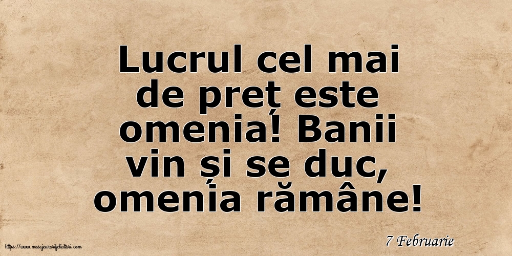 Felicitari de 7 Februarie - 7 Februarie - Lucrul cel mai de preț este omenia