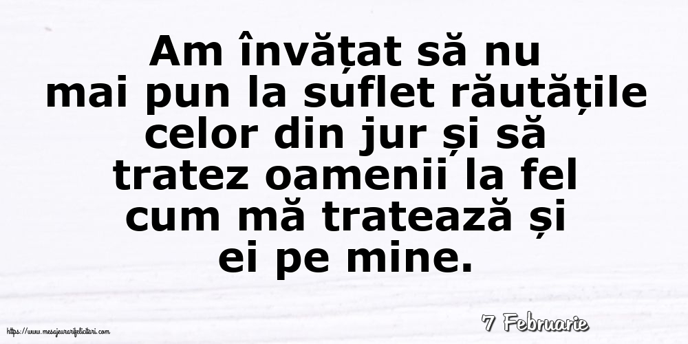 Felicitari de 7 Februarie - 7 Februarie - Am învățat să nu mai pun la suflet răutățile