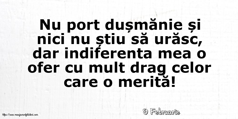 Felicitari de 9 Februarie - 9 Februarie - Indiferenta mea o ofer cu mult drag celor care o merită!