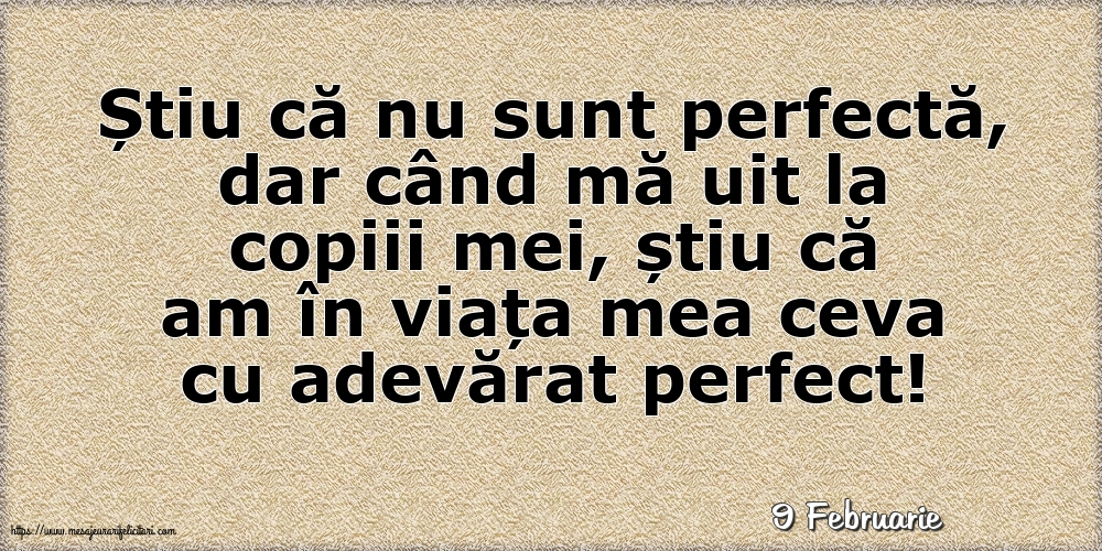 Felicitari de 9 Februarie - 9 Februarie - Știu că nu sunt perfectă, dar când mă uit la copiii mei...