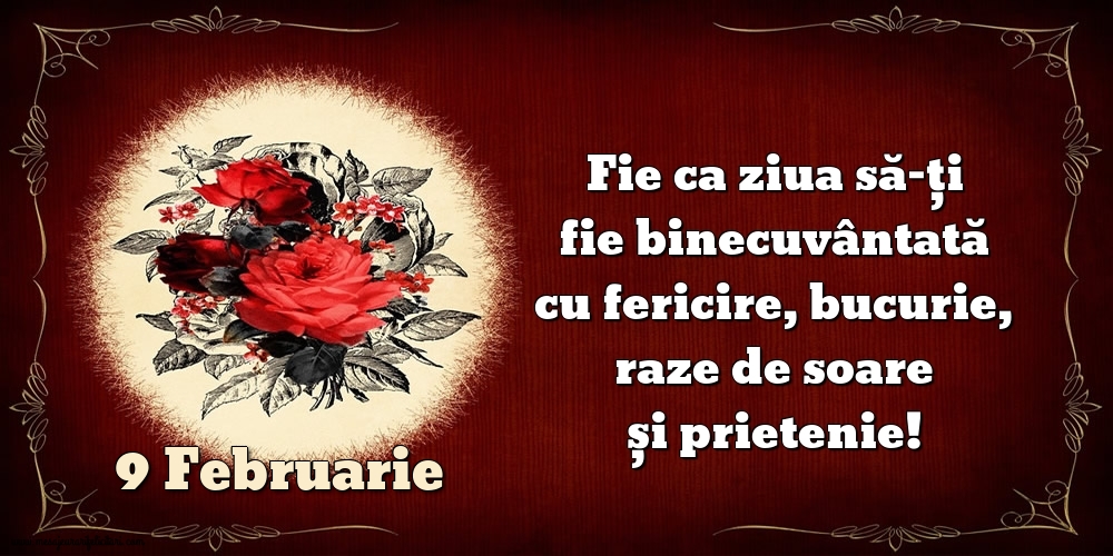 Felicitari de 9 Februarie - Fie ca ziua să-ți fie binecuvântată cu fericire, bucurie, raze de soare și prietenie!