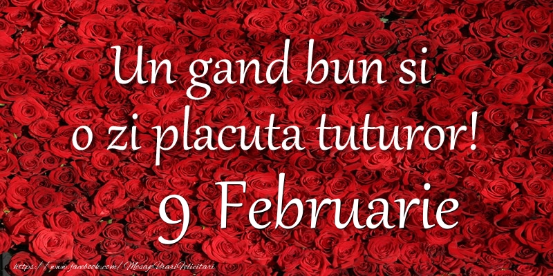 Un gand bun si  o zi placuta tuturor! Februarie 9