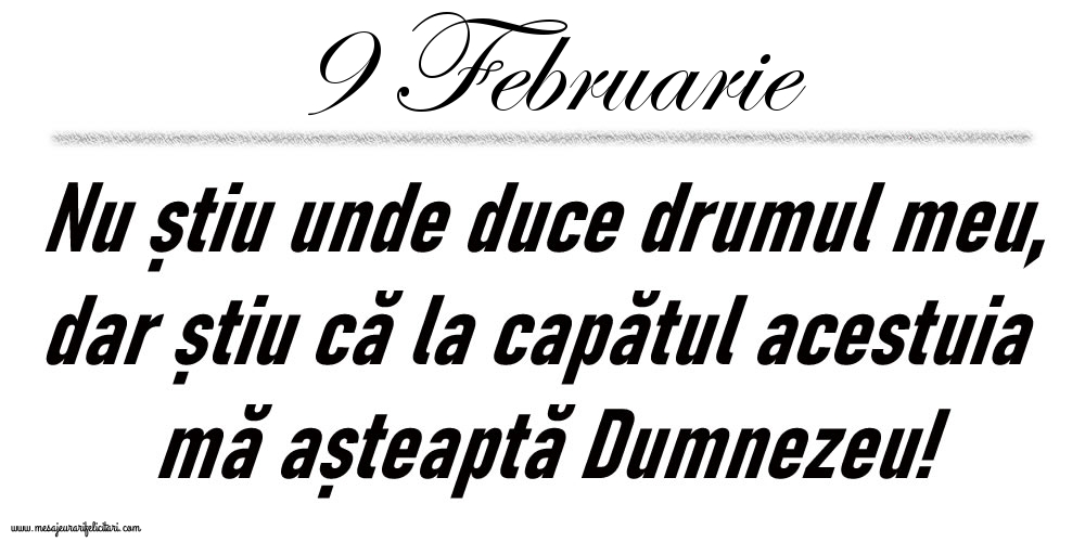 9 Februarie Nu știu unde duce drumul meu...