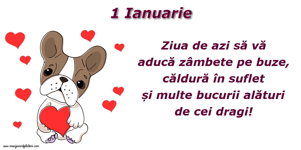 Felicitari de 1 Ianuarie - Ziua de azi să vă aducă zâmbete pe buze, căldură în suflet și multe bucurii alături de cei dragi!