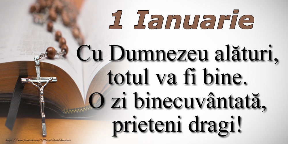 Felicitari de 1 Ianuarie - 1 Ianuarie Cu Dumnezeu alături, totul va fi bine. O zi binecuvântată, prieteni dragi!