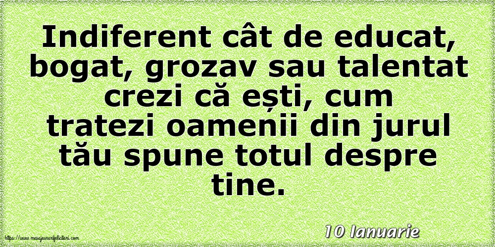 Felicitari de 10 Ianuarie - 10 Ianuarie - Cum tratezi oamenii din jurul tău spune totul despre tine!