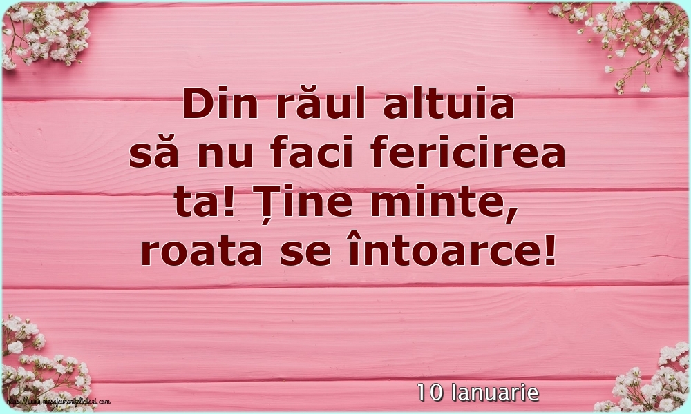 Felicitari de 10 Ianuarie - 10 Ianuarie - Din răul altuia să nu faci fericirea ta!